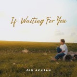Gio Akhsan Rilis “If Waiting For You”, Lagu tentang Menunggu meski Jadi Pilihan Kedua